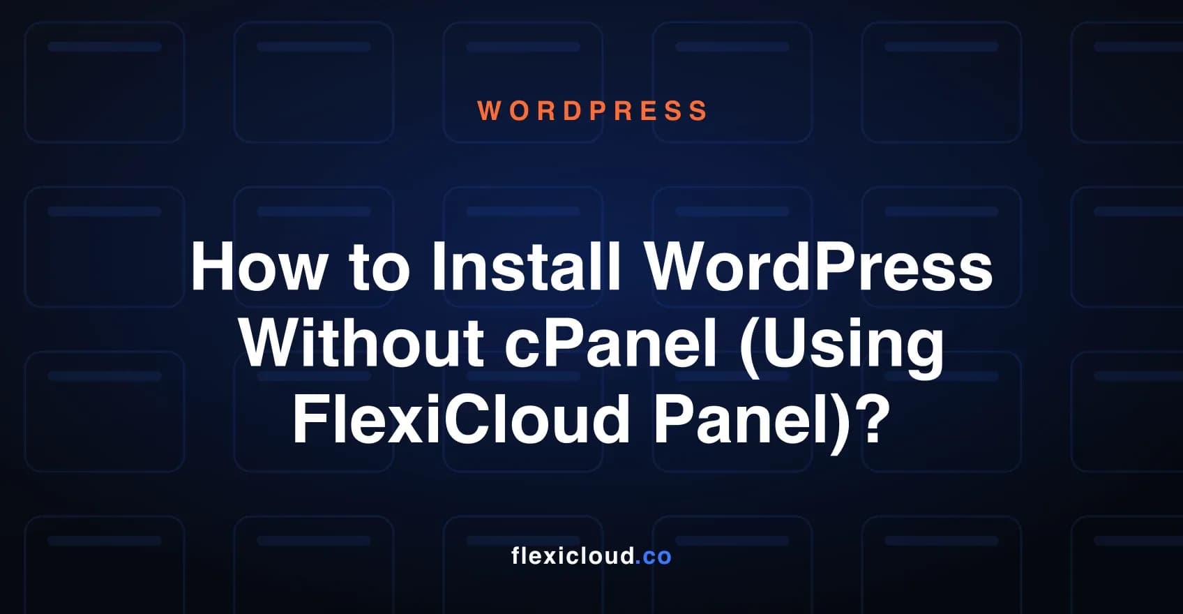 How to Install WordPress Without cPanel (Using FlexiCloud Panel)?