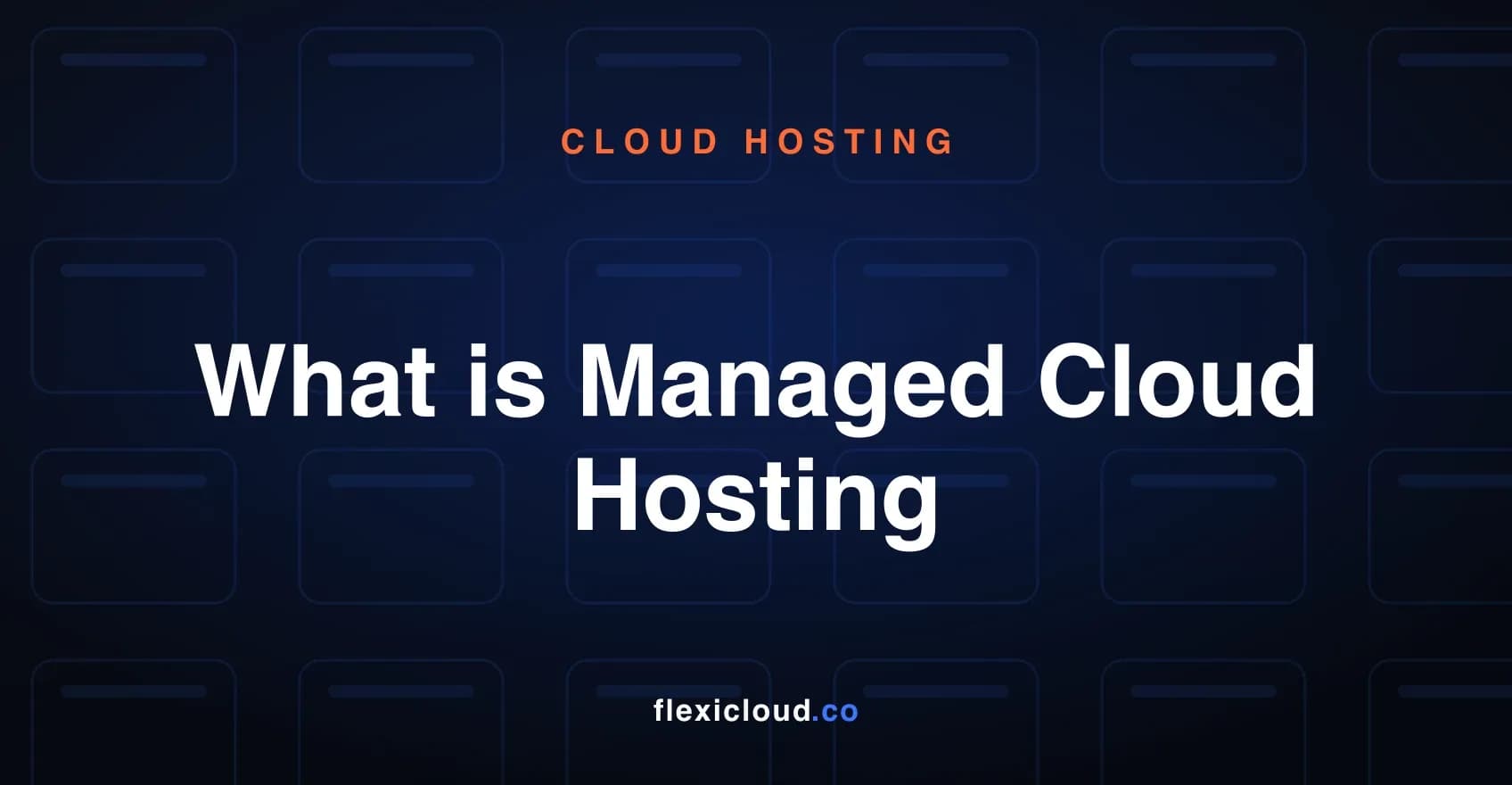 What is Managed Cloud Hosting: Its Benefits, Features, and How It Works