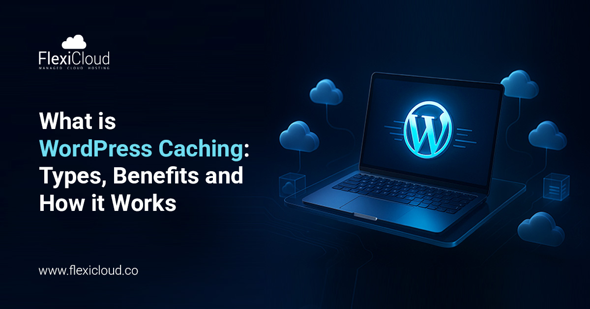 What is WordPress Caching: Types, Benefits, and How it Works